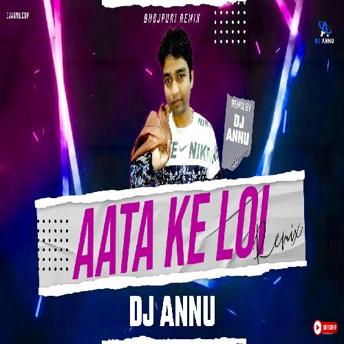 Aata Ke Loi - Bhojpuri EDM Remix DJ Annu